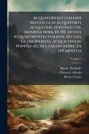 Acquafortisti italiani; reccolta di acqueforti, acquetine, puntesecche, maniera nera, di 150 artisti. Acquafortistes italiens; recueil de eauxfortes, acqua-tintas, pointes-seches, facon noire, de 150