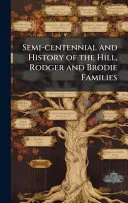 Semi-centennial and History of the Hill, Rodger and Brodie Families