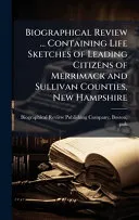 Biographical Review ... Containing Life Sketches of Leading Citizens of Merrimack and Sullivan Counties, New Hampshire