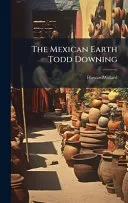 The Mexican Earth Todd Downing