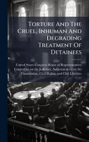 Torture And The Cruel, Inhuman And Degrading Treatment Of Detainees