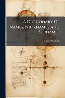 A Dictionary Of Names, Nicknames And Surnames