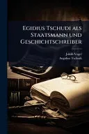 Egidius Tschudi als Staatsmann und Geschichtschreiber