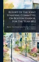 Report Of The Joint Standing Committee On Boston Harbor, For The Year 1852