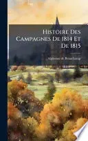Histoire Des Campagnes De 1814 Et De 1815