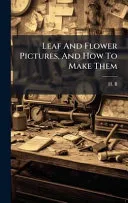 Leaf And Flower Pictures, And How To Make Them