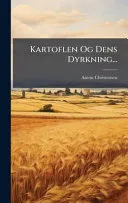 Kartoflen Og Dens Dyrkning...