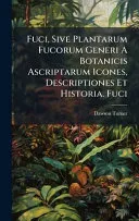 Fuci, Sive Plantarum Fucorum Generi A Botanicis Ascriptarum Icones, Descriptiones Et Historia. Fuci