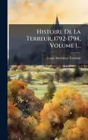 Histoire De La Terreur, 1792-1794, Volume 1...