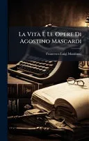 La Vita E Le Opere Di Agostino Mascardi