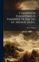 L'inferno (il Purgatorio, Il Paradiso) Tr. Dal Sig. A.f. Artaud. 2a Ed...