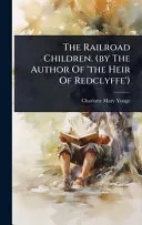 The Railroad Children. (by The Author Of 'the Heir Of Redclyffe')