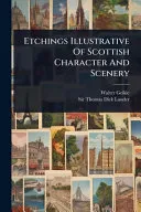 Etchings Illustrative Of Scottish Character And Scenery