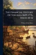 The Financial History Of Virginia 1609-1776, Issues 10-12