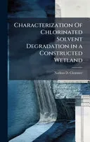 Characterization Of Chlorinated Solvent Degradation in a Constructed Wetland