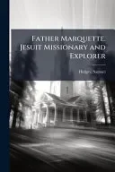 Father Marquette. Jesuit Missionary and Explorer