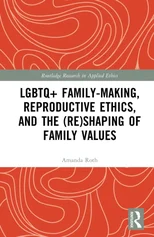 LGBTQ+ Family-Making, Reproductive Ethics, and the (Re)Shaping of Family Values