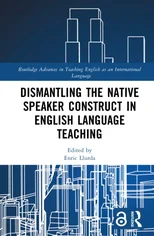 Dismantling the Native Speaker Construct in English Language Teaching