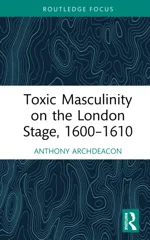 Toxic Masculinity on the London Stage, 1600–1610