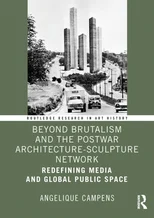 Beyond Brutalism and the Postwar Architecture-Sculpture Network