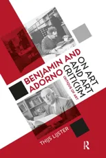 Benjamin and Adorno on Art and Art Criticism