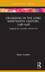 Crusading in the Long Nineteenth Century, 1798–1928