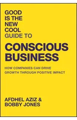 Good Is the New Cool Guide to Conscious Business