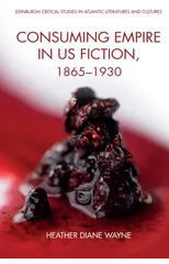 Consuming Empire in U.S. Fiction, 18651930
