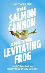 The Salmon Cannon and the Levitating Frog