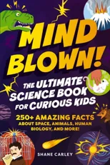 Mind Blown! The Ultimate Science Book for Curious Kids