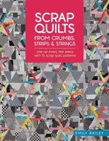 Scrap Quilts from Crumbs, Strips and Strings