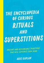 The Encyclopedia of Curious Rituals and Superstitions