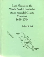 Land Grants of the Middle Neck Hundred of Anne Arundel County, Maryland, 1650 - 1704