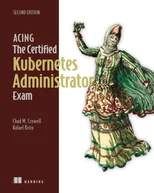 Acing the Certified Kubernetes Administrator Exam, Second Edition