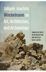 Johann Joachim Winckelmann on Art, Architecture, and Archaeology