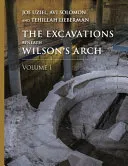The Excavations Beneath Wilson’s Arch, Volume 1