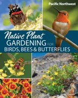 Native Plant Gardening for Birds, Bees & Butterflies