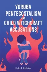 Yoruba Pentecostalism and Child Witchcraft Accusations