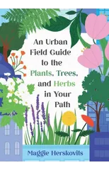 An Urban Field Guide to the Plants, Trees, and Herbs in Your Path