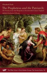 The Prophetess and the Patriarch – The Visions of an Anti–Regicide in Seventeenth–Century England
