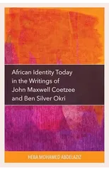 African Identity Today in the Writings of John Maxwell Coetzee and Ben Silver Okri
