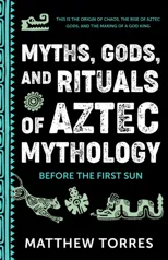 Myths, Gods, and Rituals of Aztec Mythology