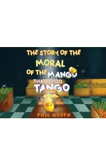 THE STORY OF THE MORAL OF THE MANGO THAT COULD TANGO