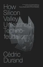 How Silicon Valley Unleashed Techno-feudalism