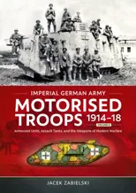 Imperial German Army Motorised Troops 1914-18 Volume 2