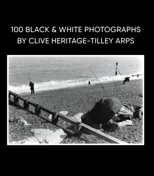 100 Black & White Photographs by Clive Heritage-Tilley ARPS