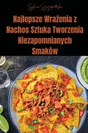 Najlepsze Wrażenia z Nachos Sztuka Tworzenia Niezapomnianych Smakow