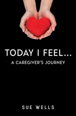 Today I Feel... A Caregiver's Journey