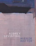 Aubrey Levinthal – Mirror Matter