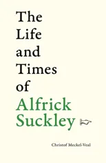 The Life and Times of Alfrick Suckley